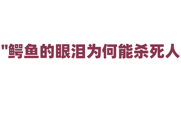 "鳄鱼的眼泪为何能杀死人？"